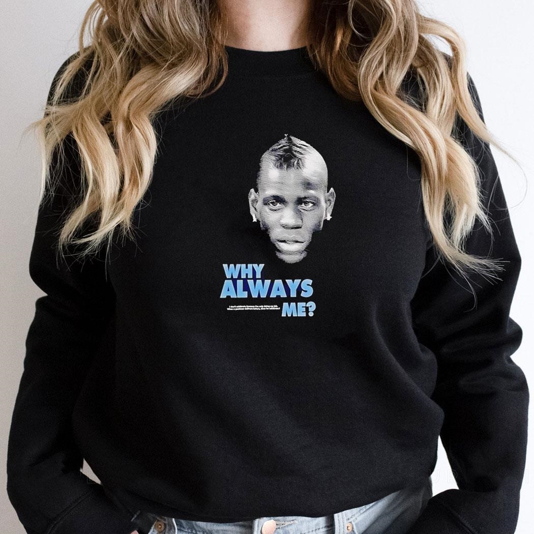 Mario Balotelli Why Always Me Shirt Hoodie