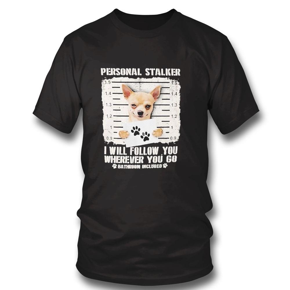 Personal Stalker Will Follow You Wherever You Go Bathroom Included Shirt Hoodie