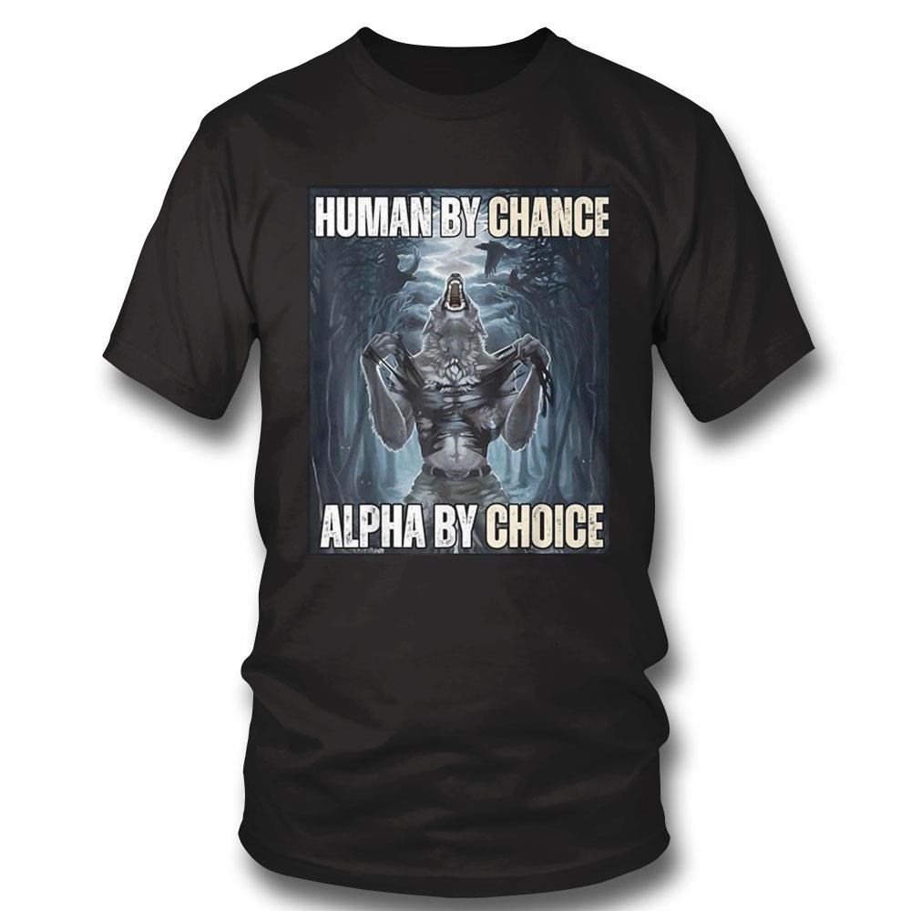 Wolf Human By Chance Alpha By Choice Shirt