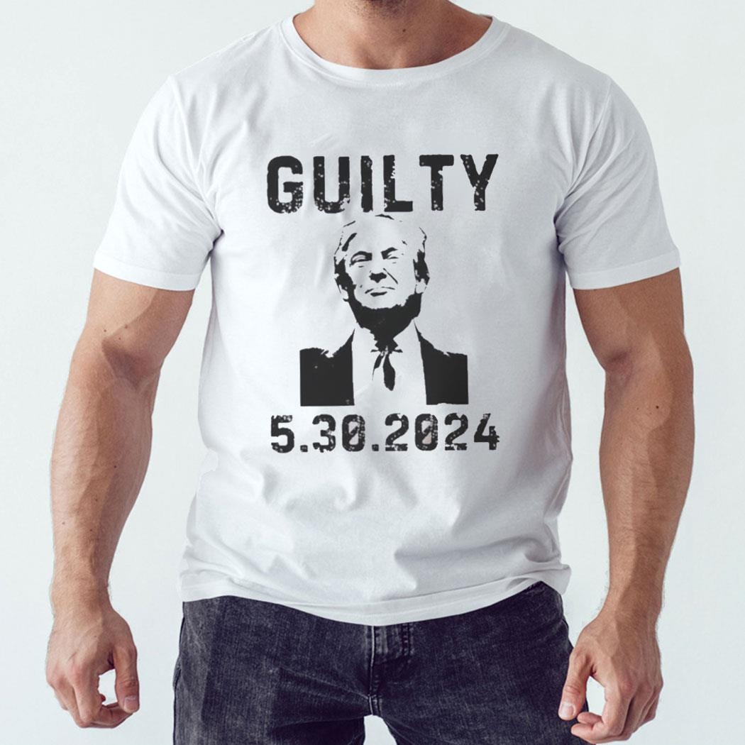 5 30 2024 Trump Guilty 34 Counts Tee Hoodie