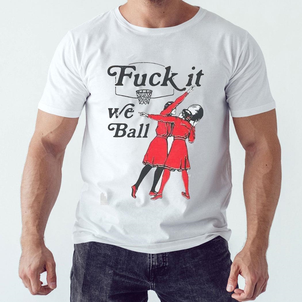 Fuck It We Ball Basketball Shirt