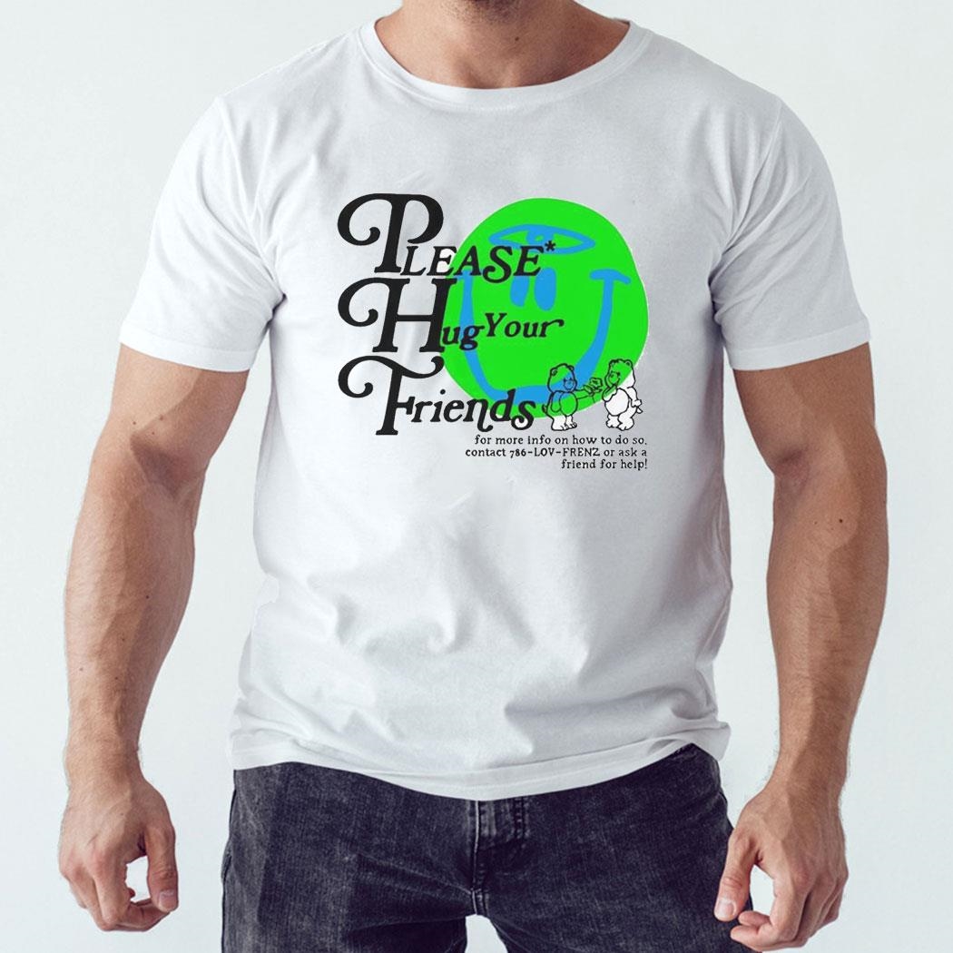 Please Hug Your Friends For More Info On How To Do So Contact 786 Lov Frenz Or Ask A Friend For Help Shirt