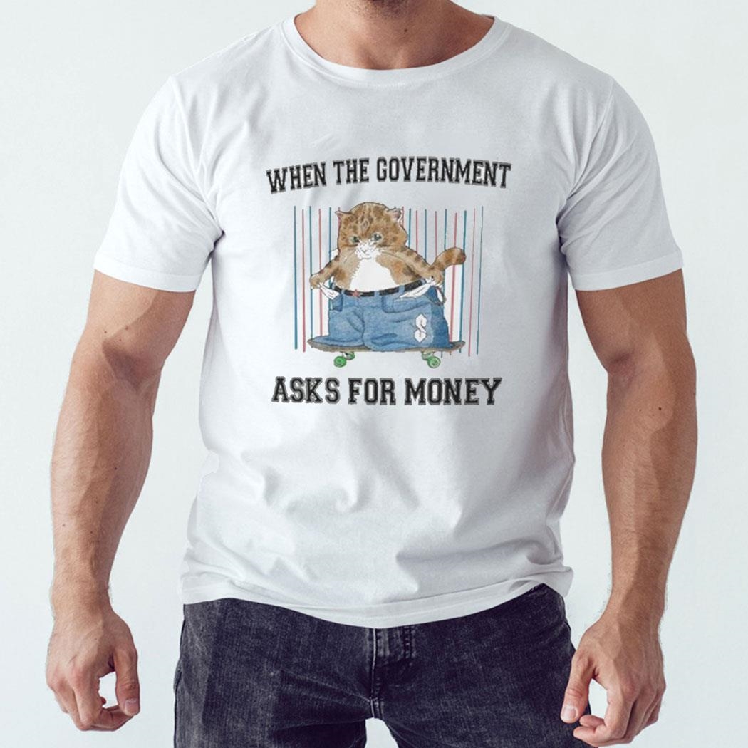 When The Government Asks For Money Cat Shirt Hoodie