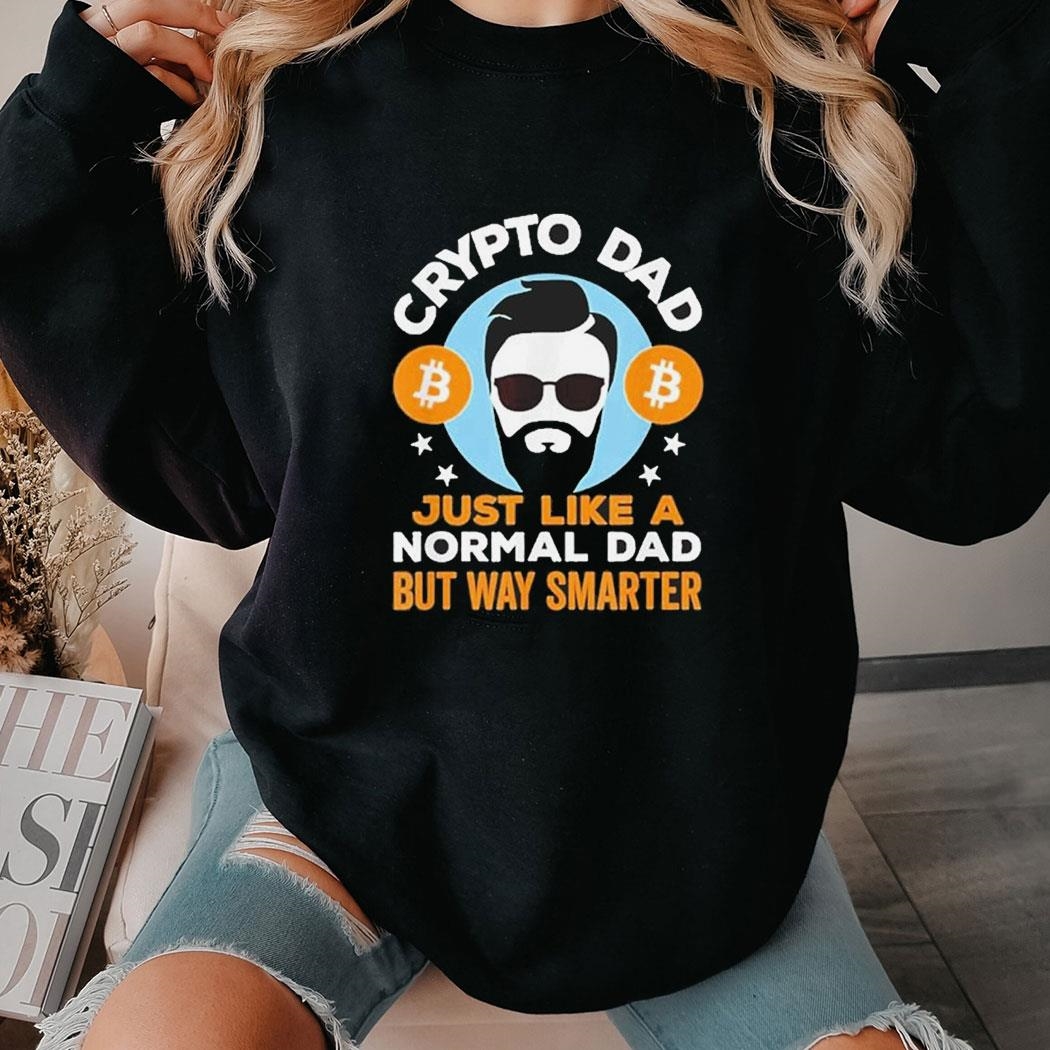 Dad Crypto Just Like A Normal Dad But Way Smarter Shirt Hoodie