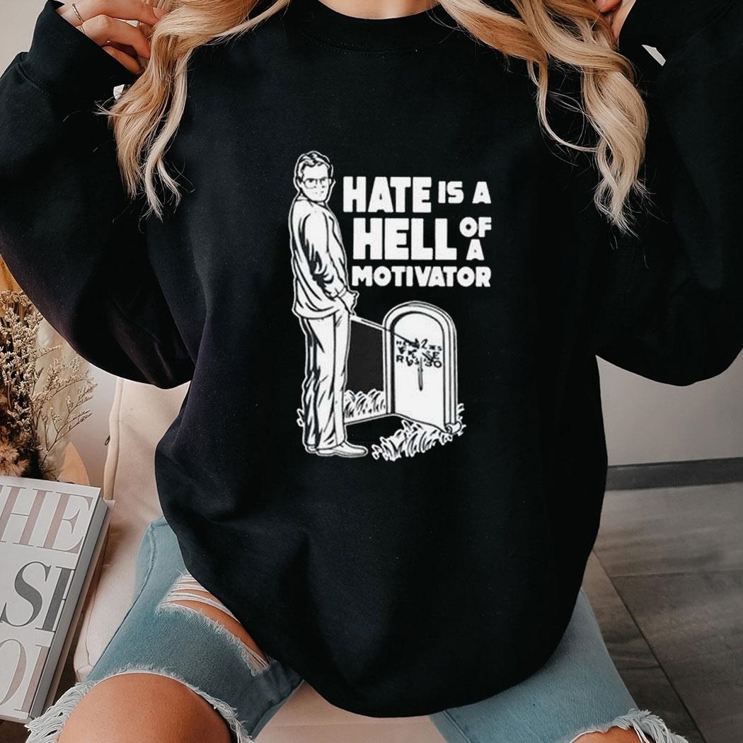 Hate Is A Hell Of A Motivator Shirt Hoodie