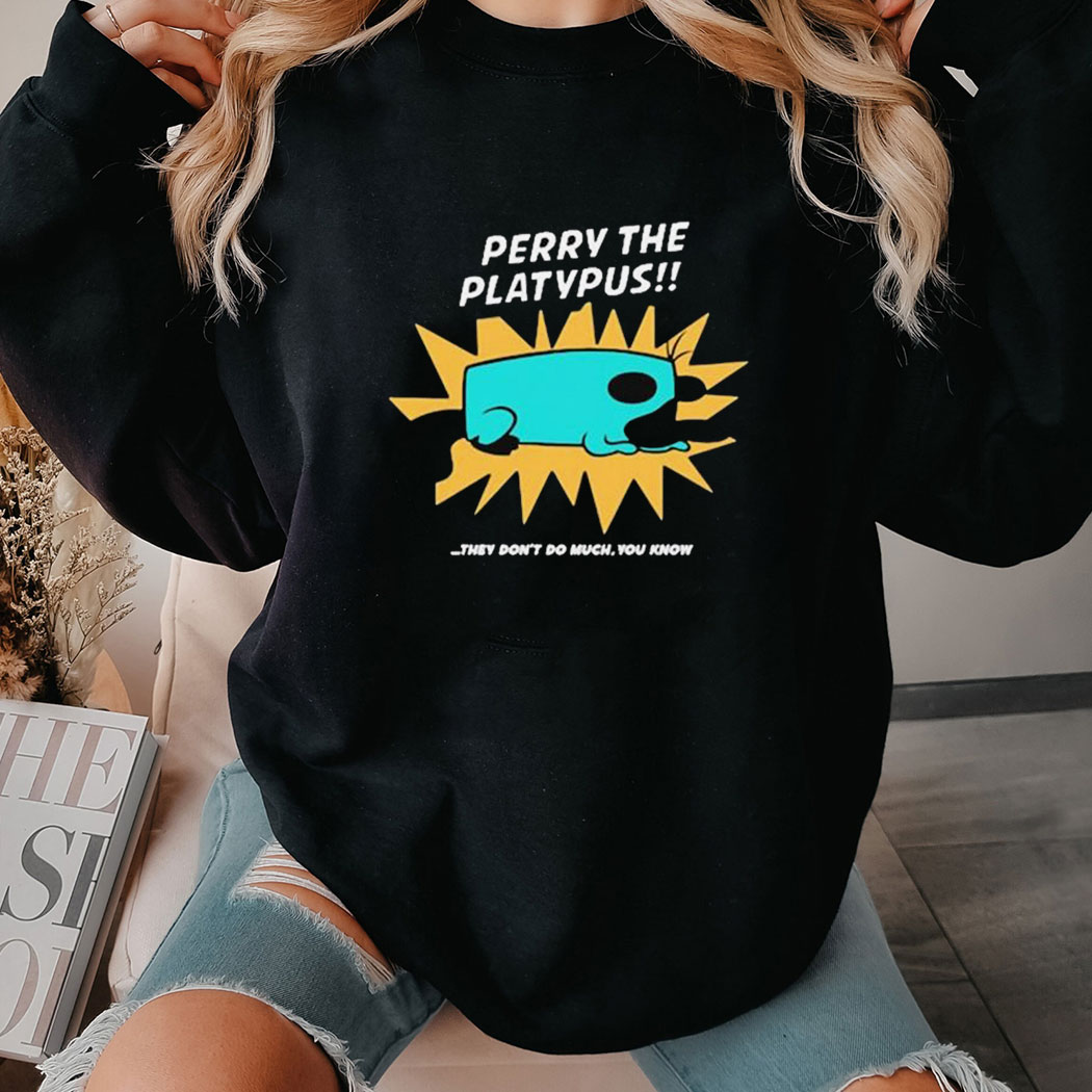 Perry The Platypus They Dont Do Much You Know Shirt