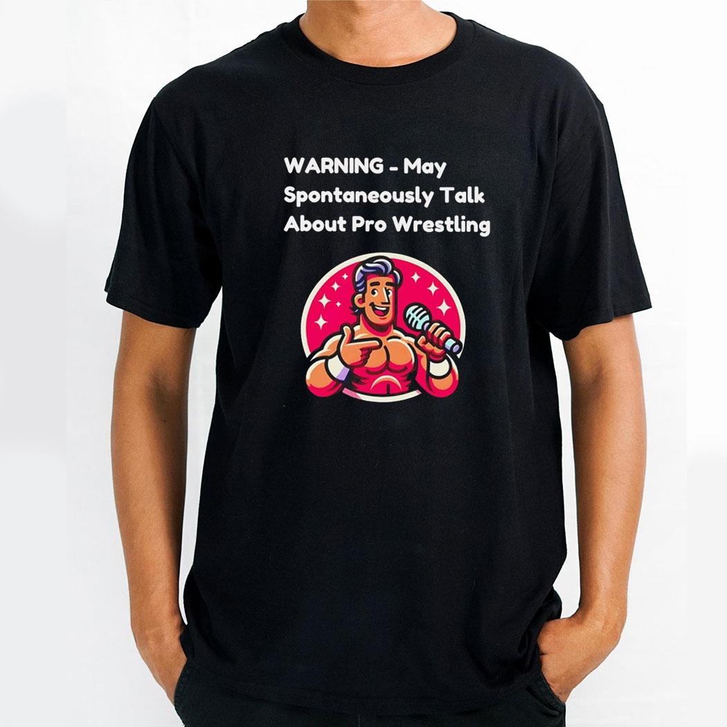 Warning May Spontaneously Talk About Pro Wrestling Shirt