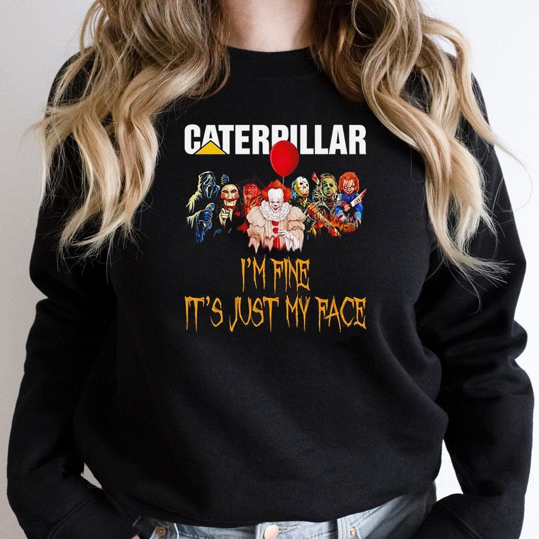 Horror Movie Characters Im Fine Its Just My Face Caterpillar Inc Halloween 2024 Shirt