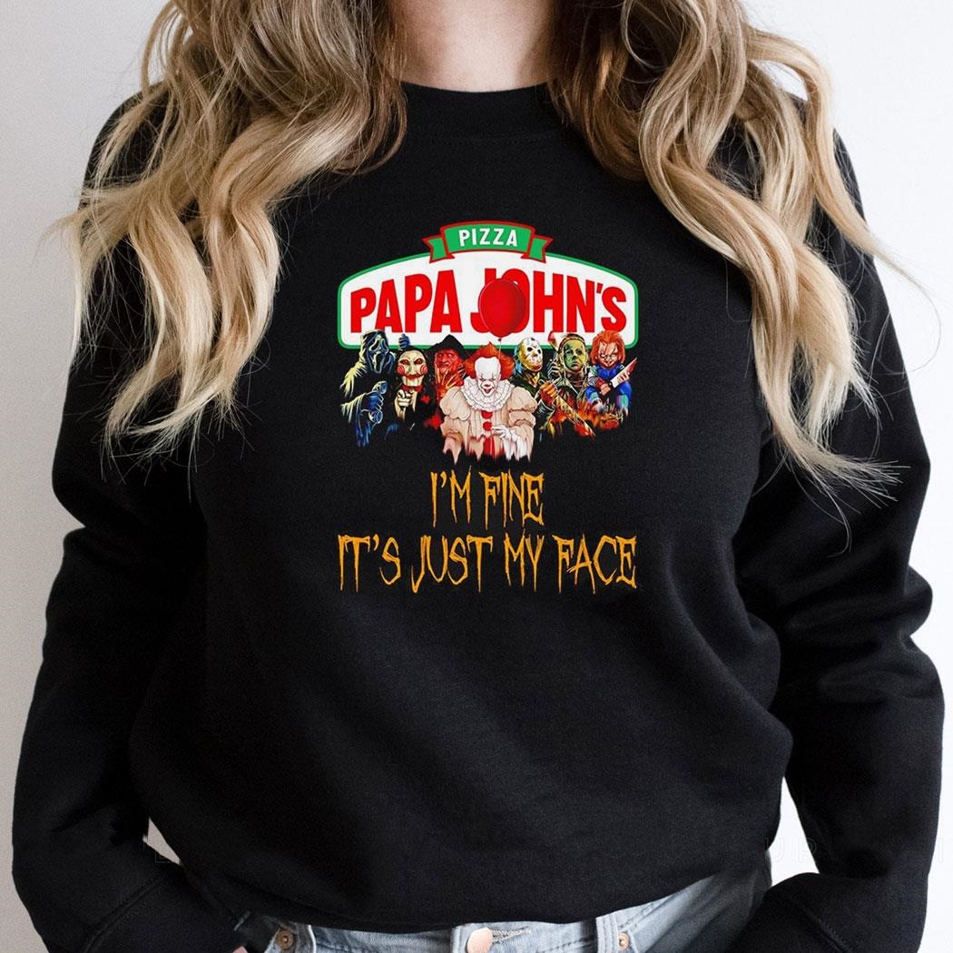 Horror Movie Characters Im Fine Its Just My Face Papa Johns Pizza Halloween 2024 Shirt