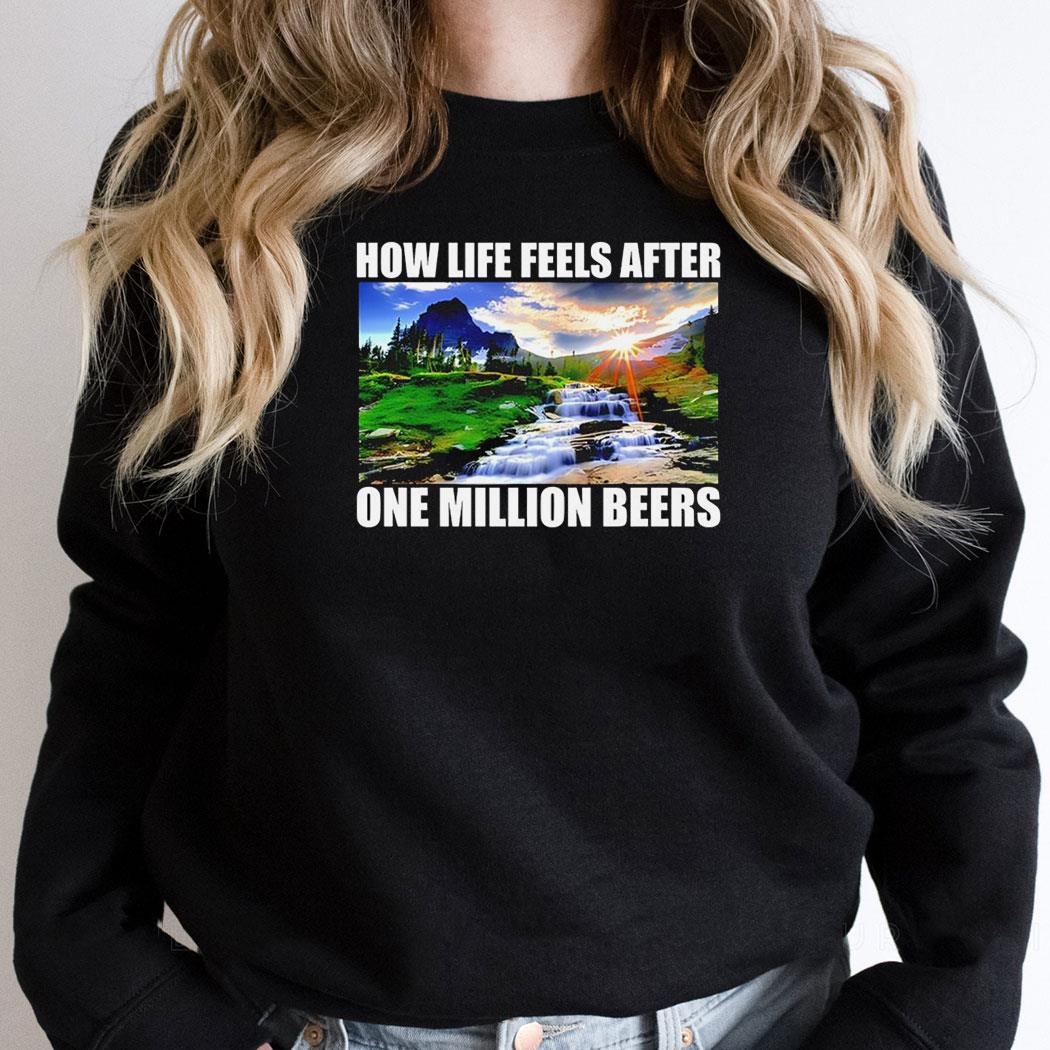 How Life Feels After One Million Beers Photo Shirt