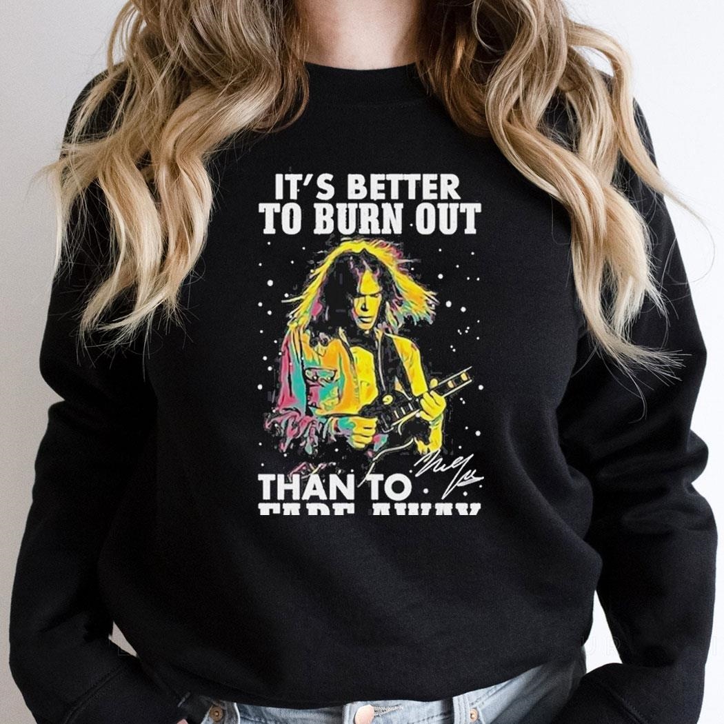 Neil Young Crazy Horse Its Better To Burn Out Than To Fade Away Fan Shirt Hoodie