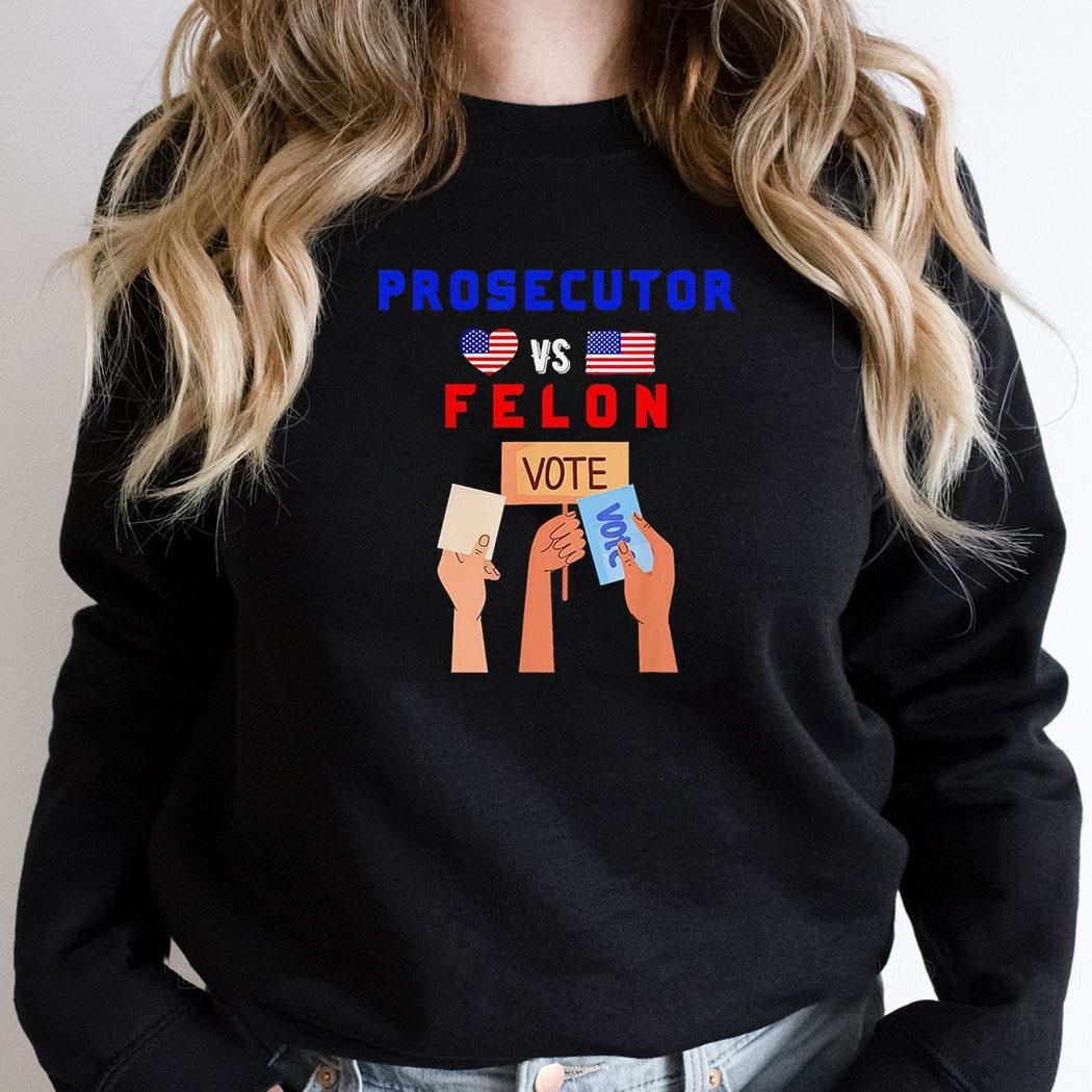 Prosecutor Vs Felon Vote President Shirt