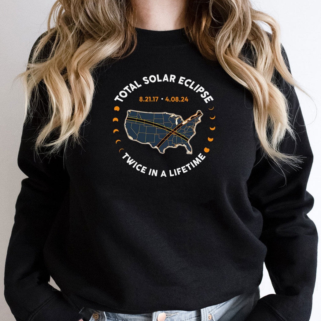 Total Solar Eclipse 2024 Twice In A Lifetime Shirt Hoodie