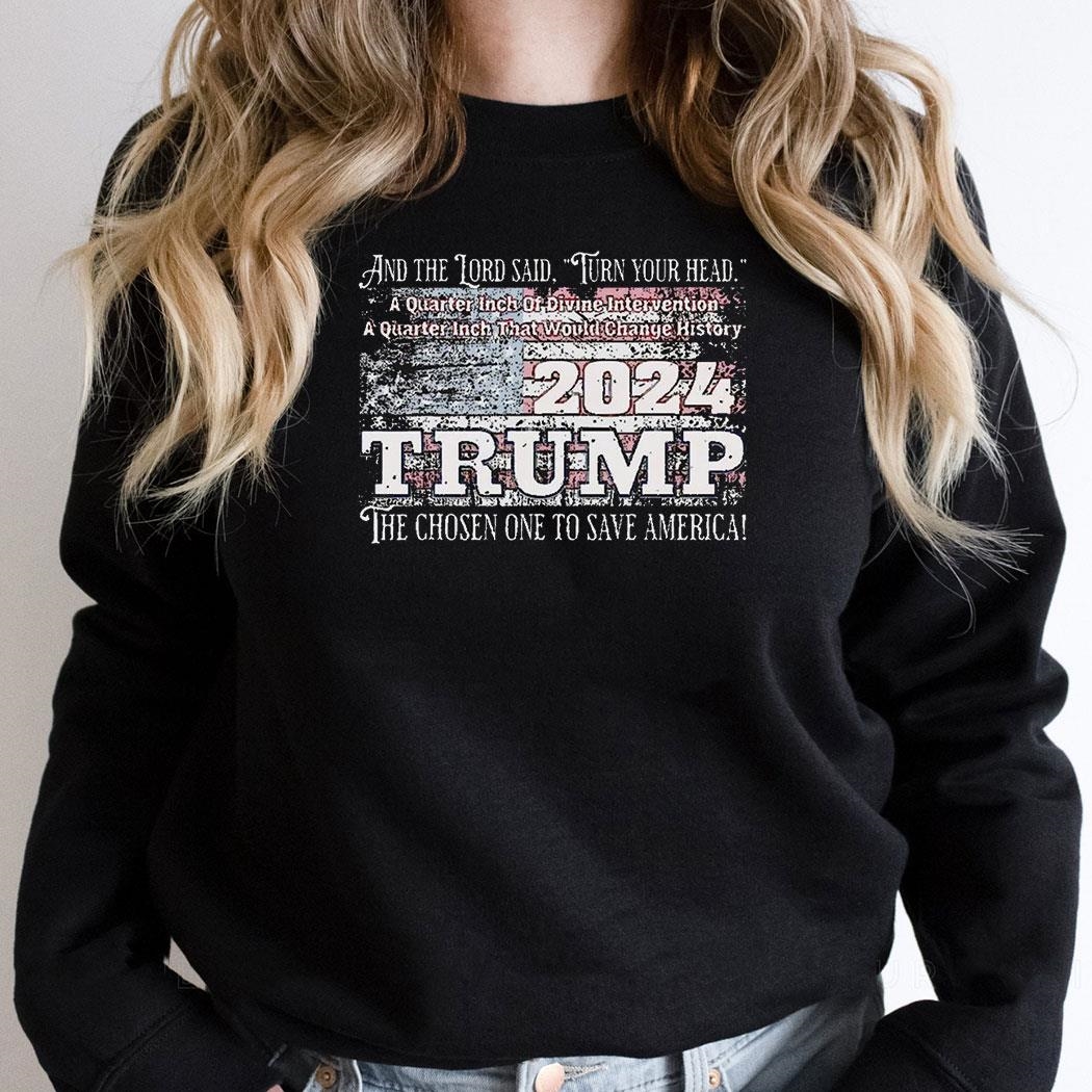 Trump 2024 And The Lord Said Turn Your Head A Quater Inch Of Divine Shirt