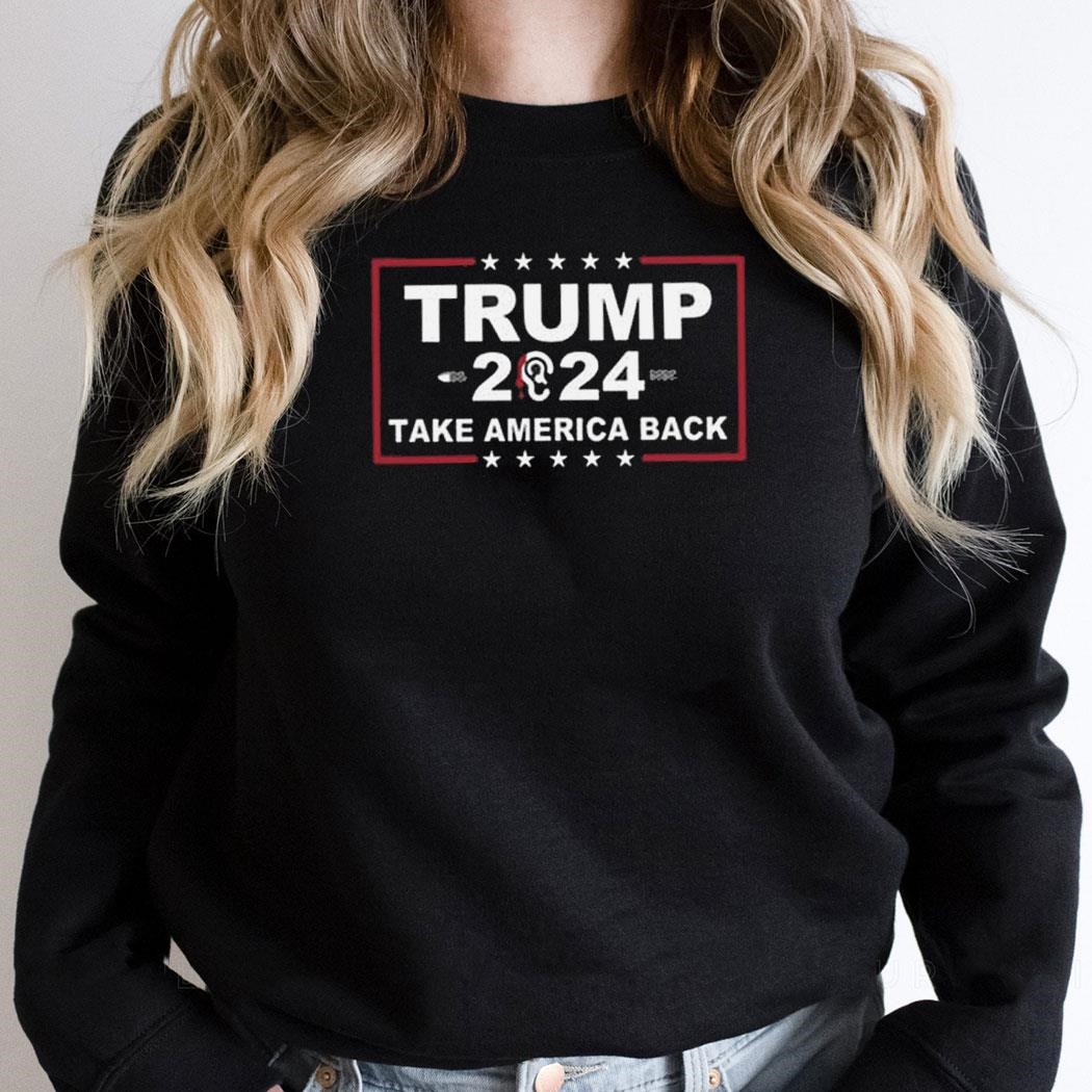 Trump 2024 Ears Take America Back Shirt Hoodie