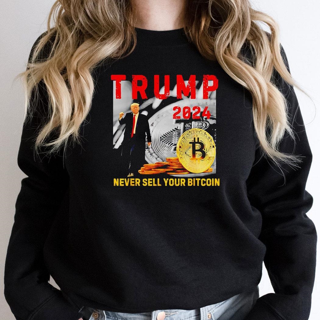 Trump 2024 Never Sell Your Bitcoin Shirt