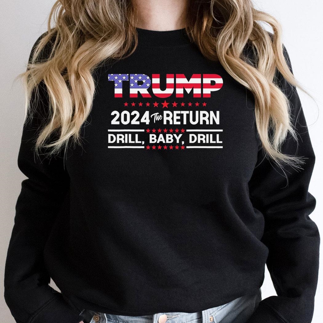 Trump 2024 The Return Drill Baby Drill Shirt