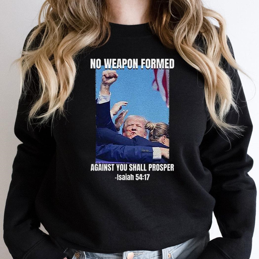 Trump Assassination No Weapon Formed Against You Shall Prosper Isaiah 54 17 Shirt