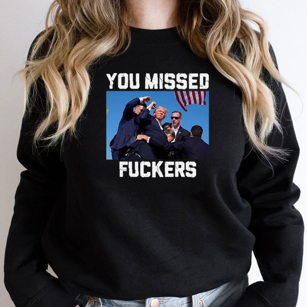 Trump Assassination You Missed Fuckers Shirt