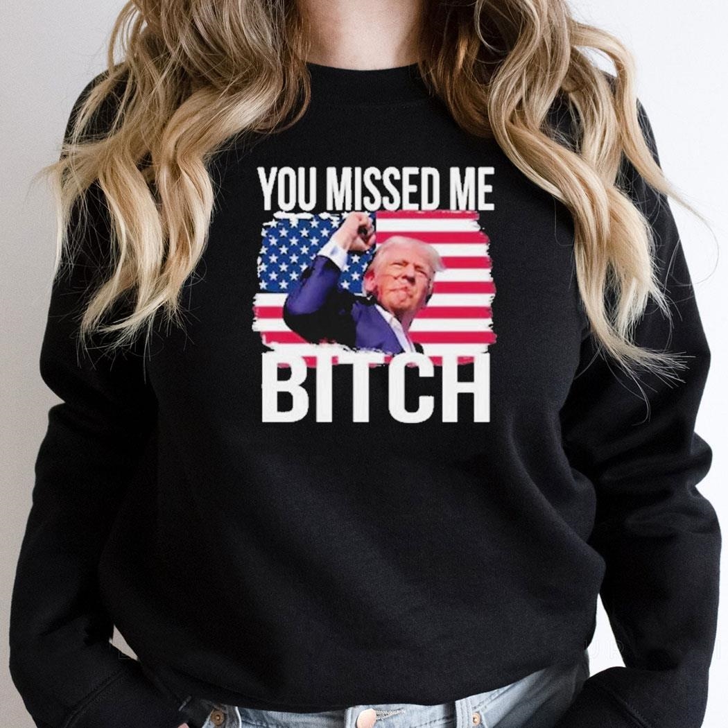 Trump Assassination You Missed Me Bitch Shirt