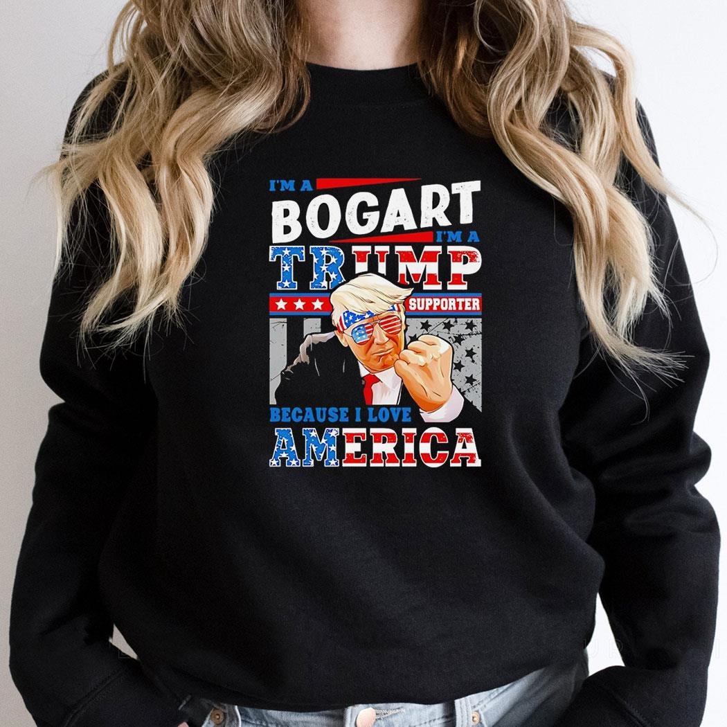 Trump Im A Bogart Im A Trump Supported Because I Love America Shirt