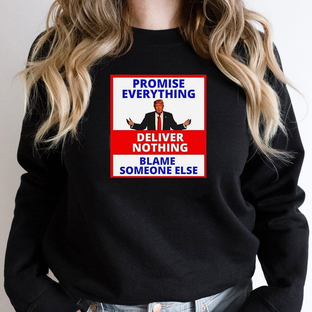 Trump Promise Everything Deliver Nothing Blame Someone Else Shirt