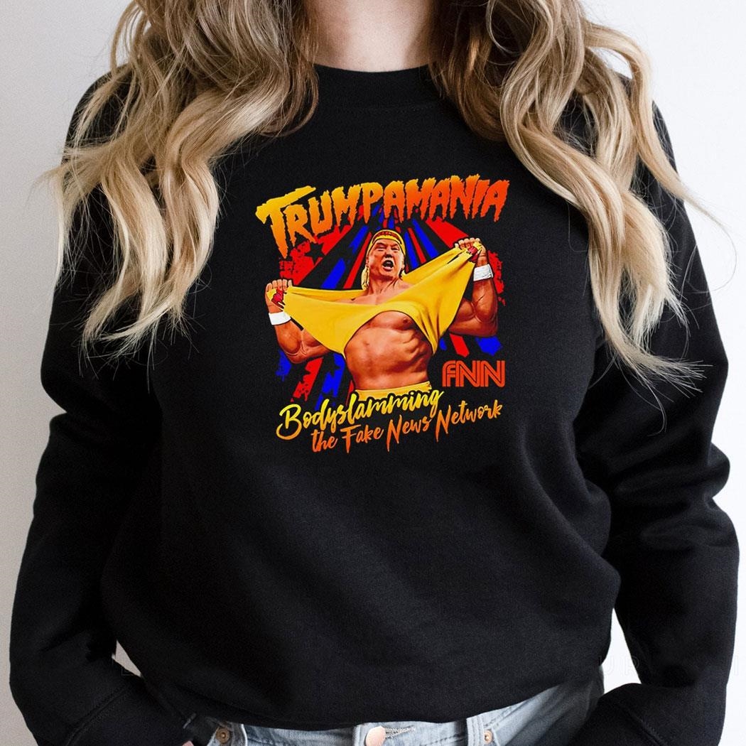 Trumpamania Body Slamming The Fake News Network Shirt Hoodie