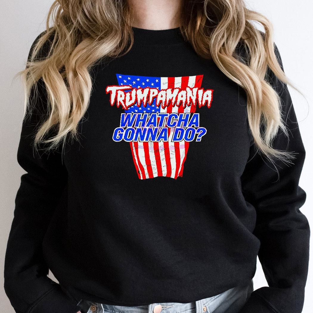 Trumpamania Whatcha Gonna Do Usa Shirt