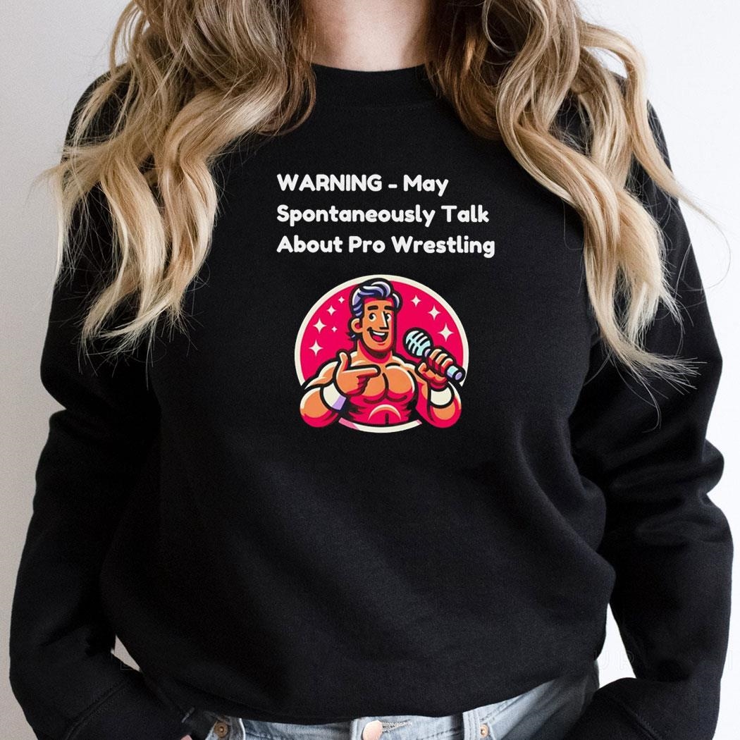 Warning May Spontaneously Talk About Pro Wrestling Shirt