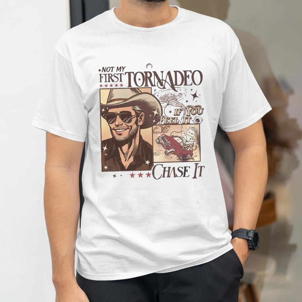 Not My First Tornadeo If You Feel It Chase It Shirt