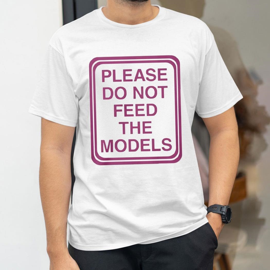 Please Do Not Feed The Models Shirt Hoodie