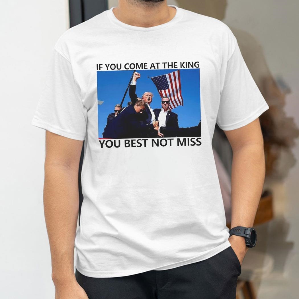 President Donald Trump Support If You Come At The King You Best Not Miss Shirt Hoodie