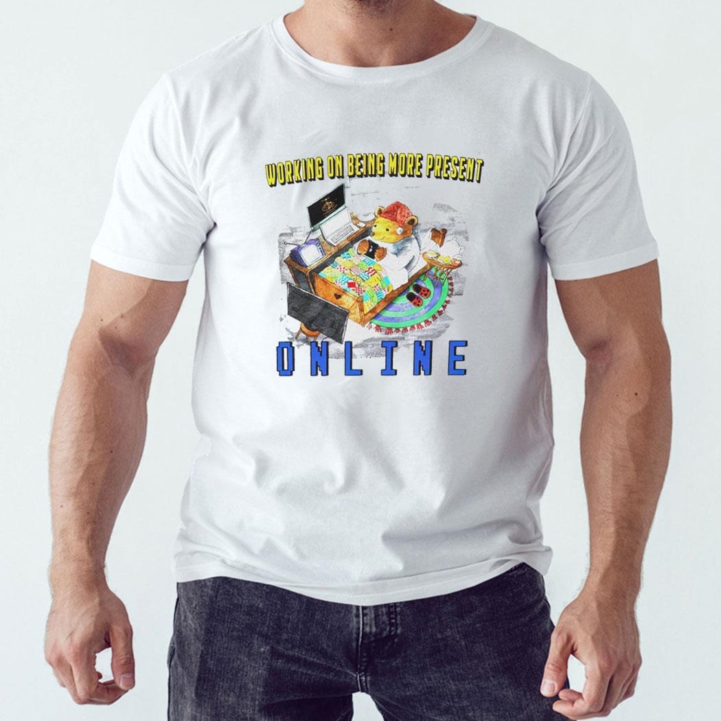 Working On Being More Present Online Shirt