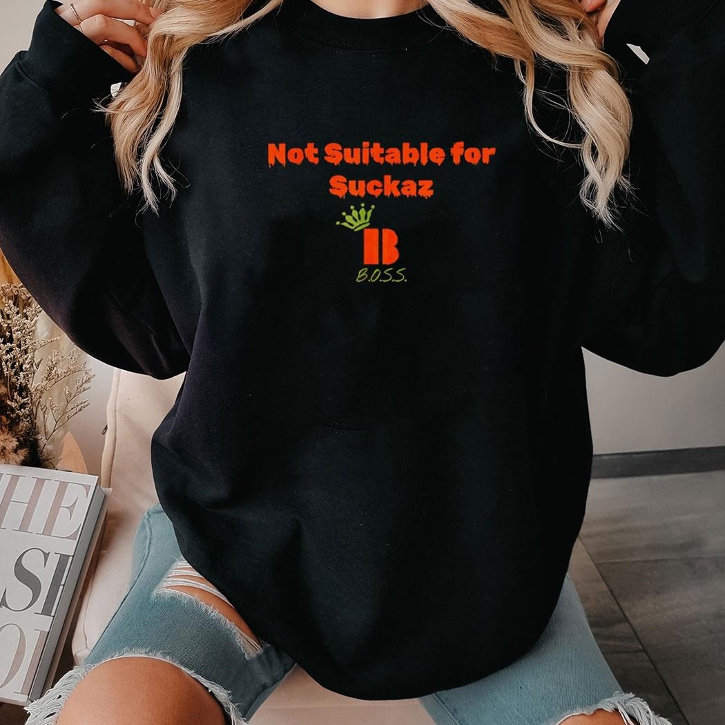 Not Suitable For Suckaz Boss Shirt Hoodie