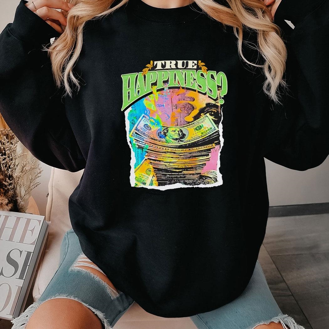 True Happiness Money Shirt Hoodie