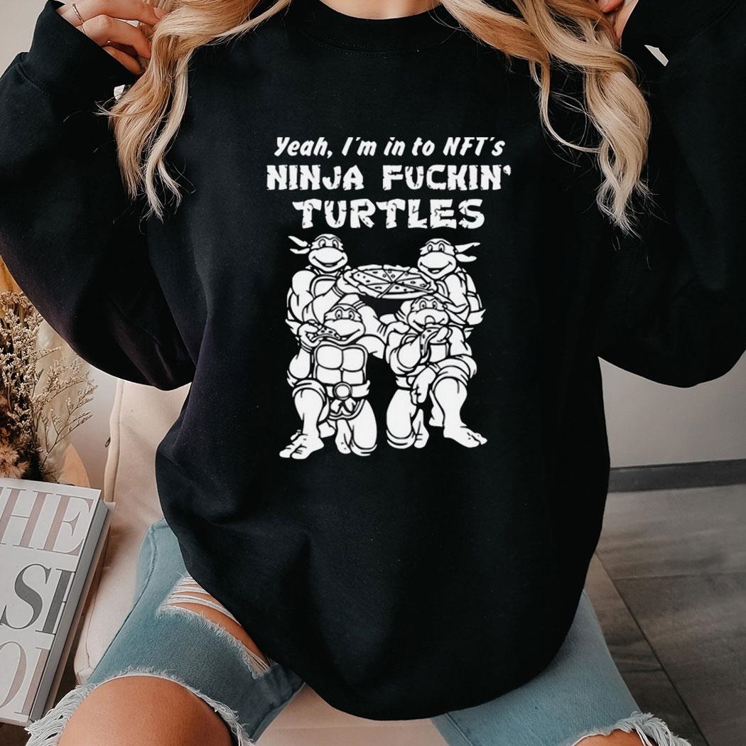 Yeah Im In To Nfts Ninja Fuckin Turtles Shirt Hoodie