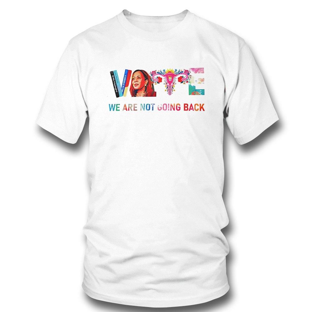 Vote Kamala We Are Not Going Back 2024 Shirt