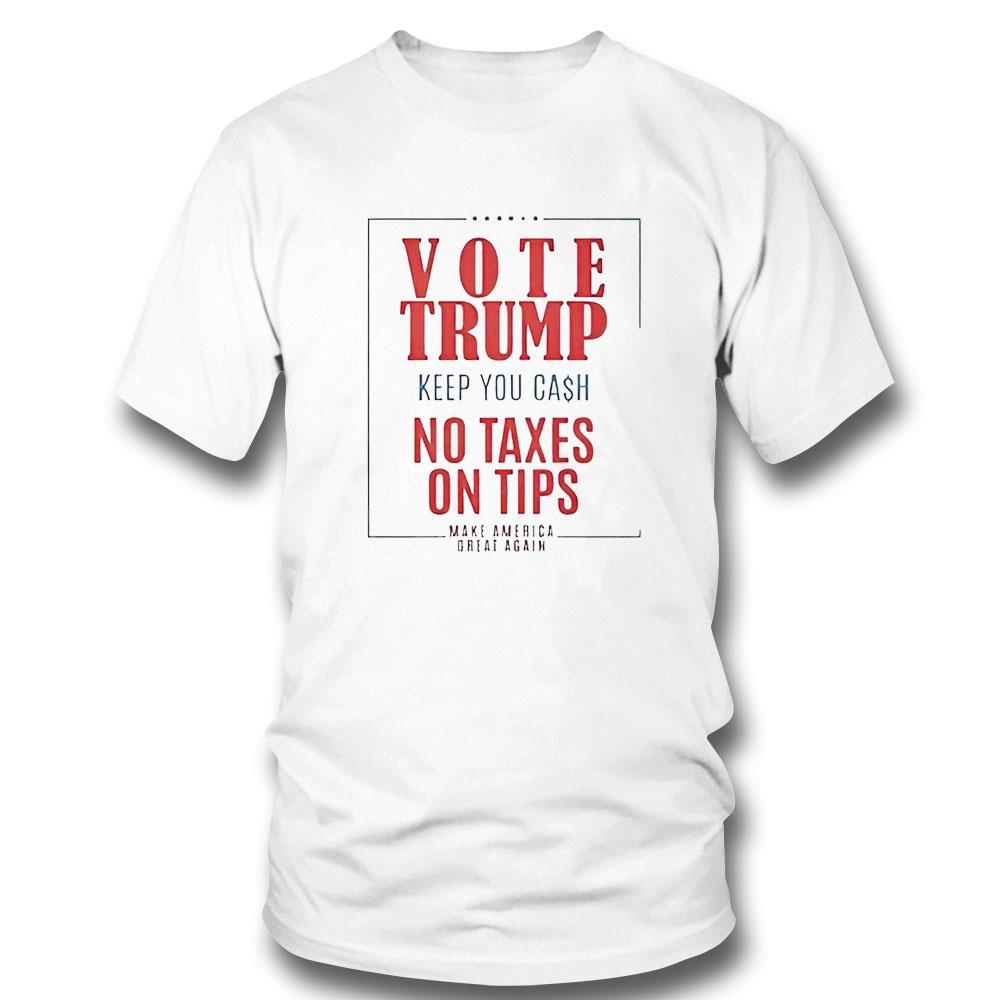 Vote Trump Keep Your Cash No Taxes On Tips Make America Great Again Shirt