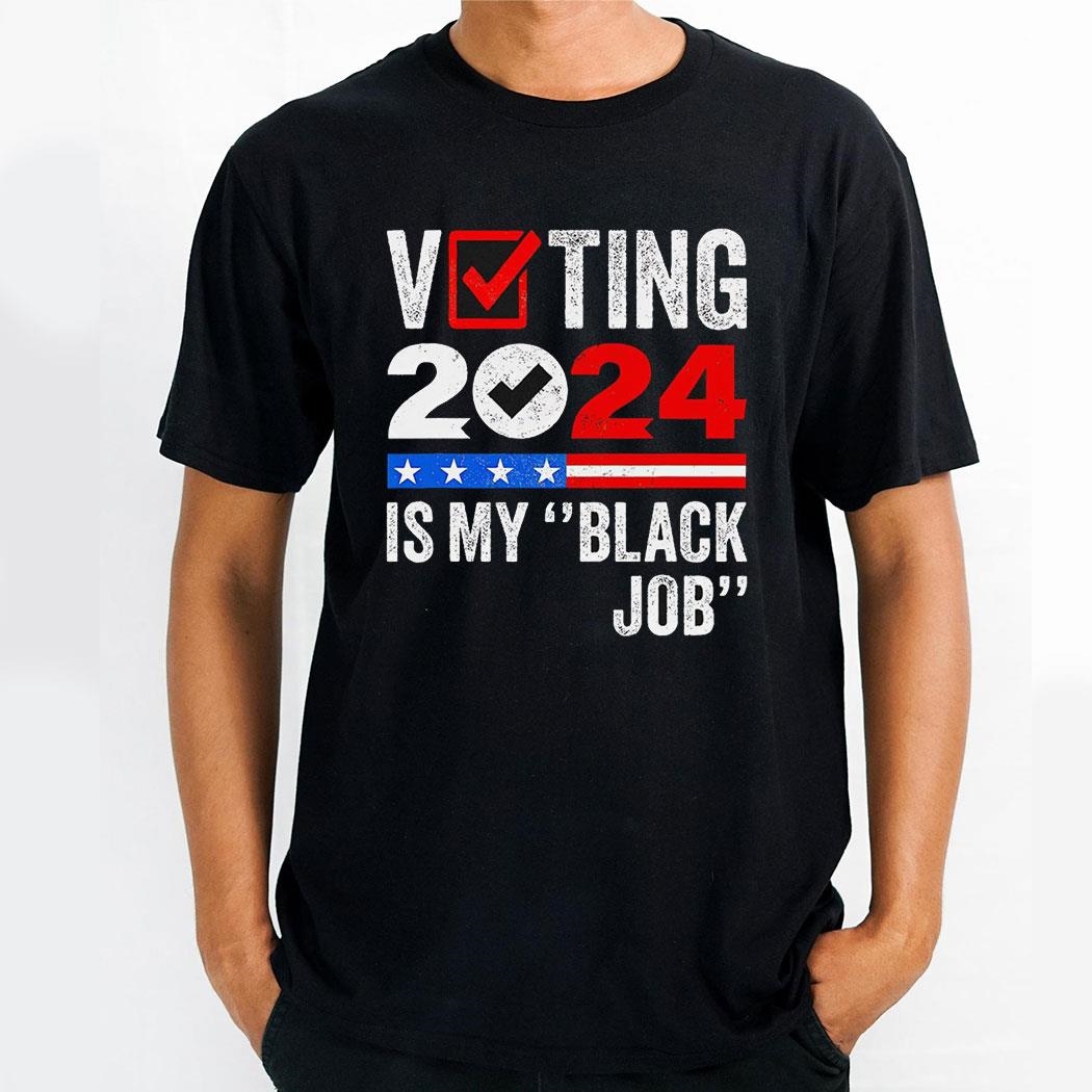 Voting 2024 Is My Black Job New Shirt