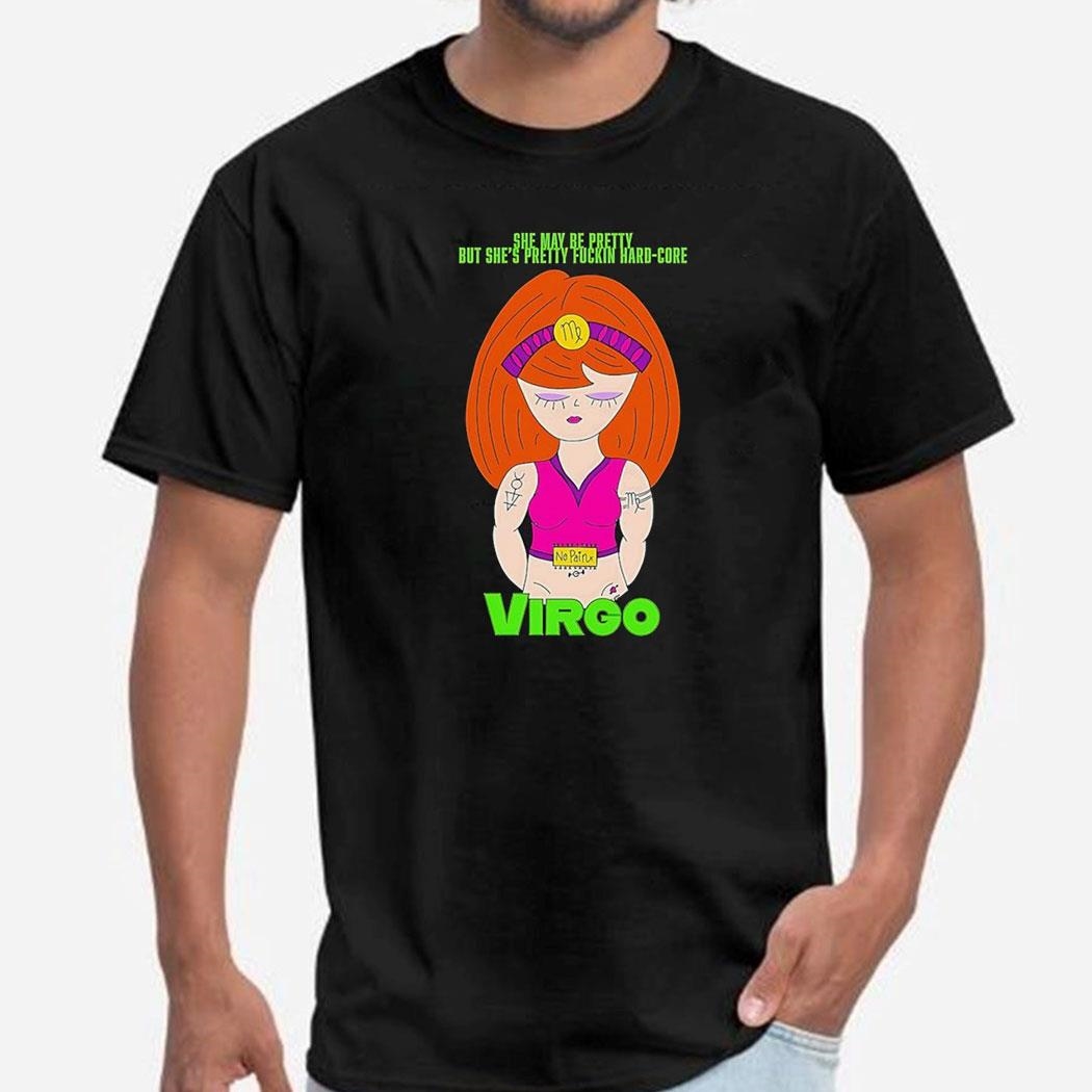 Virgo She May Be Pretty But Shes Pretty Fuckin Hard Core Shirt