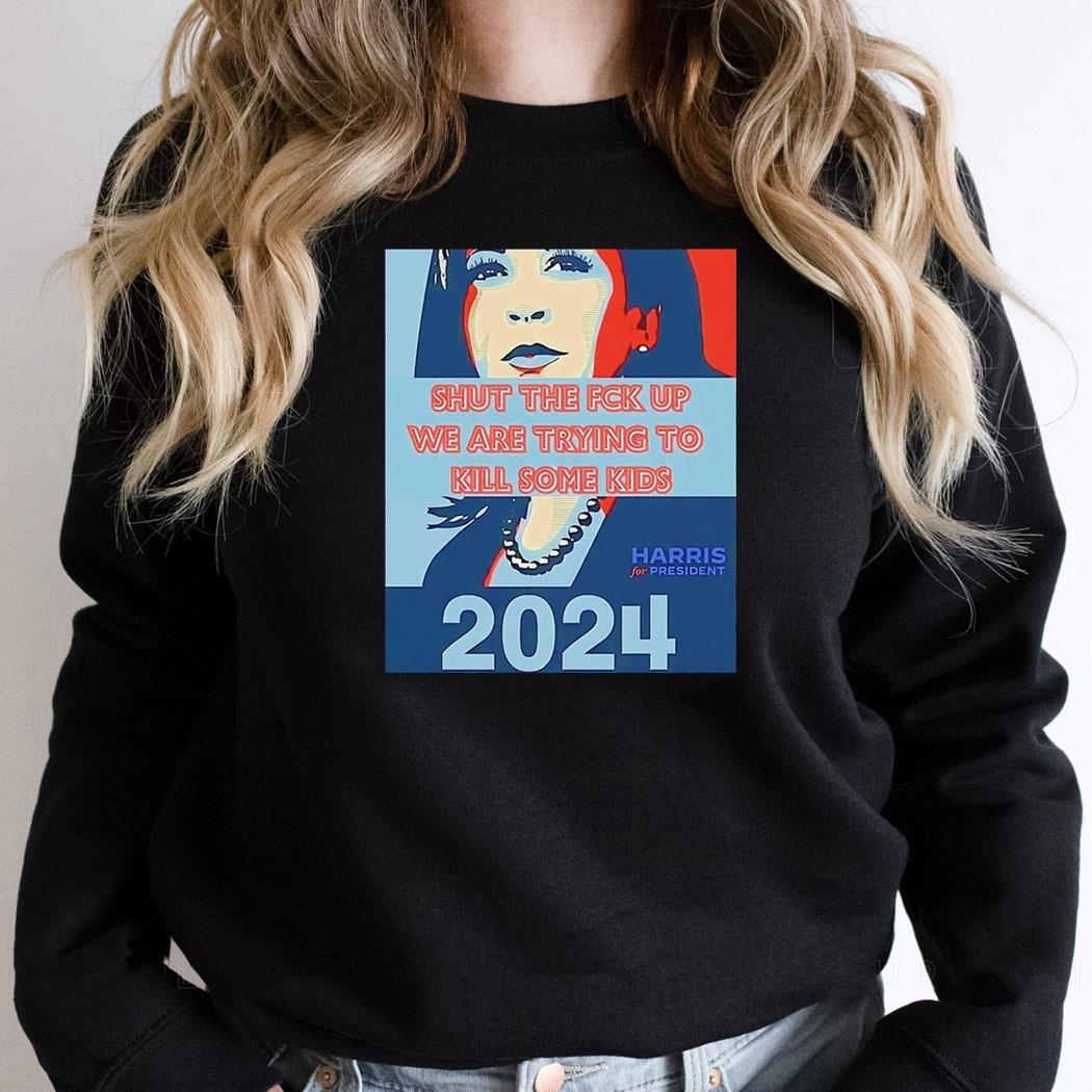 Harris Shut The Fck Up We Are Trying To Kill Some Kids 2024 Shirt