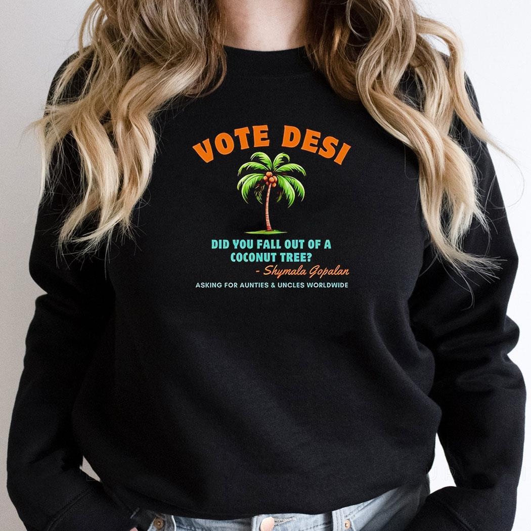 Harris Vote Desi Did You Fall Out Of A Coconut Tree Shymala Gopalan Shirt