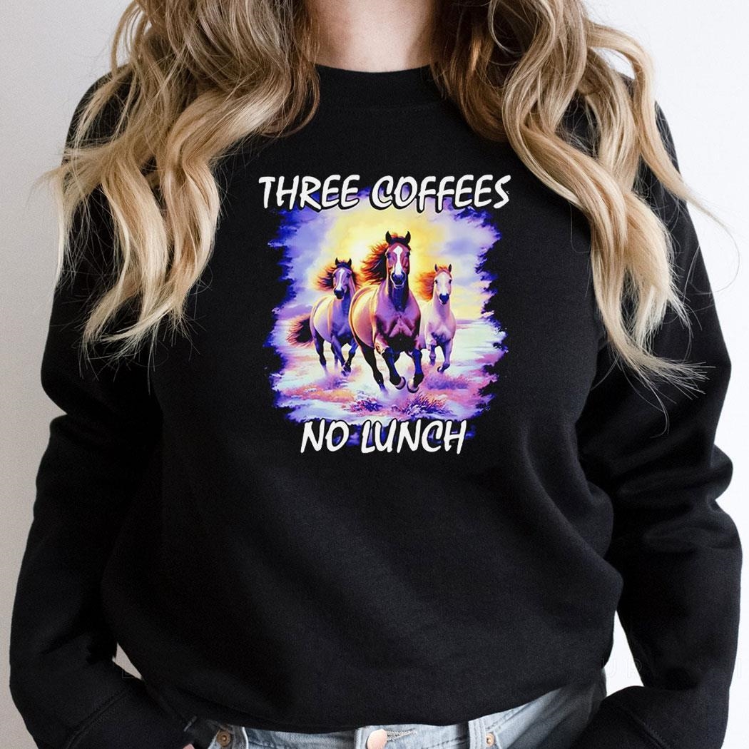 Horses Three Coffees No Lunch Shirt