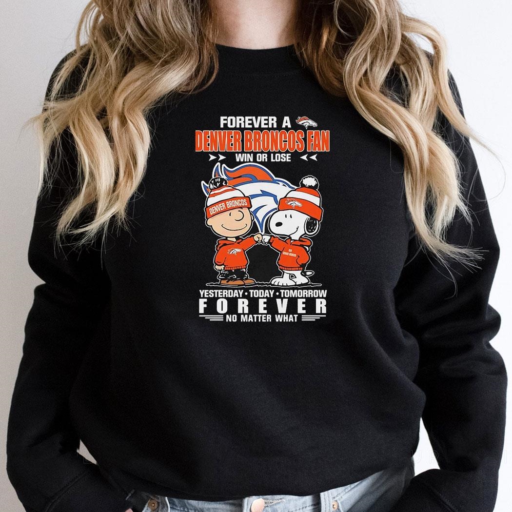 Peanuts Forever A Denver Broncos Fan Win Or Lose Yesterday Forever No Matter What Shirt