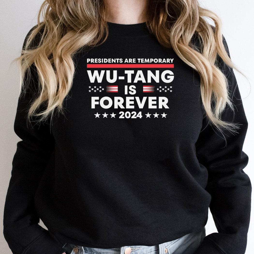 Presidents Are Temporary Wu Tang Is Forever 2024 Shirt