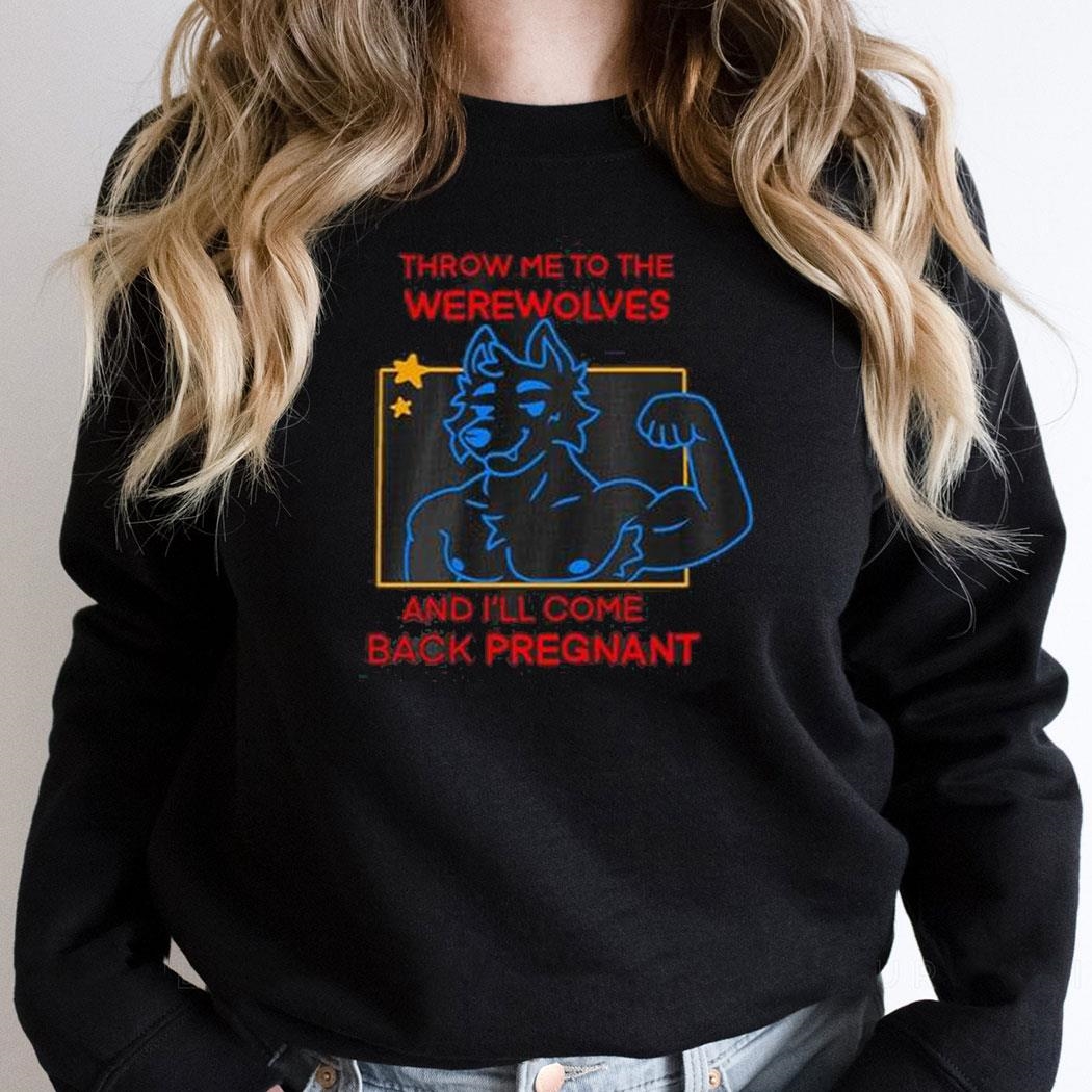 Throw Me To The Werewolves And Ill Come Back Pregnanshirt