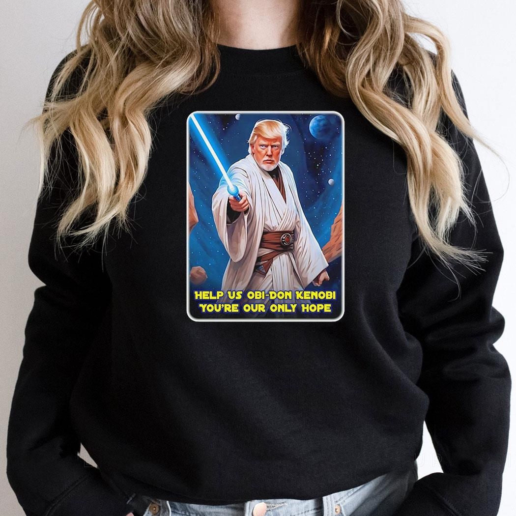 Trump Help Us Obi Wan Kenobi Youre Our Only Hope Star War Shirt