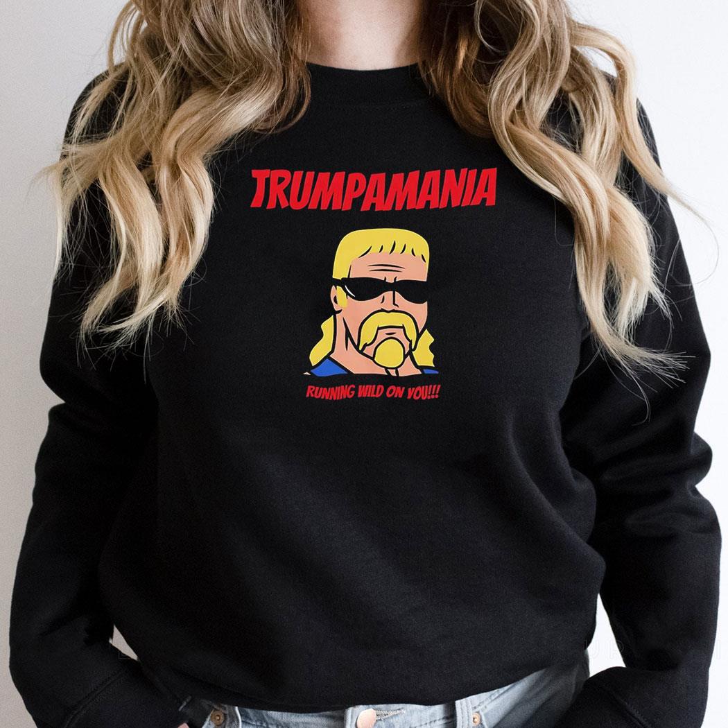 Trumpamania Running Wild On You Shirt