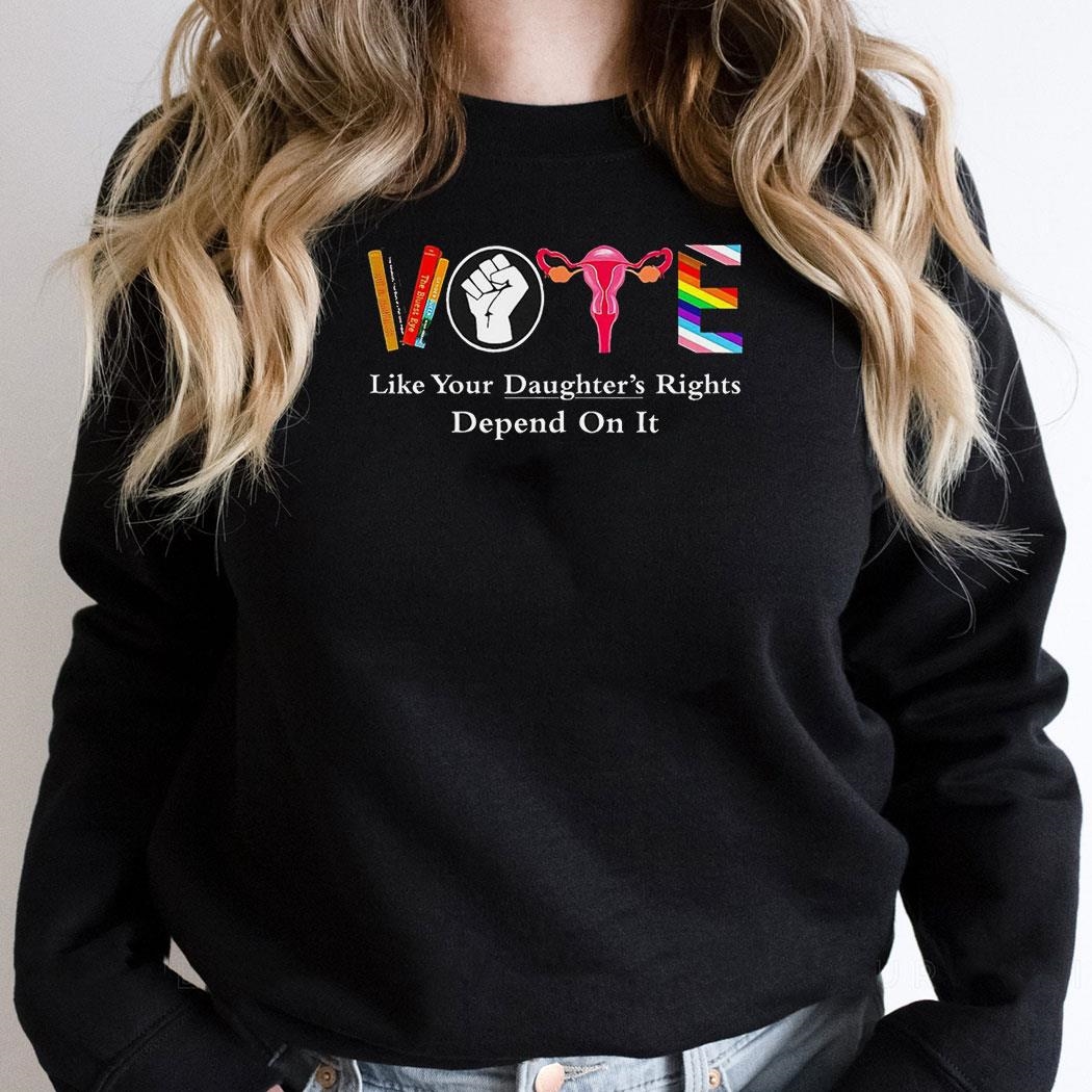 Vote Like Your Daughters Rights Depend On Ishirt