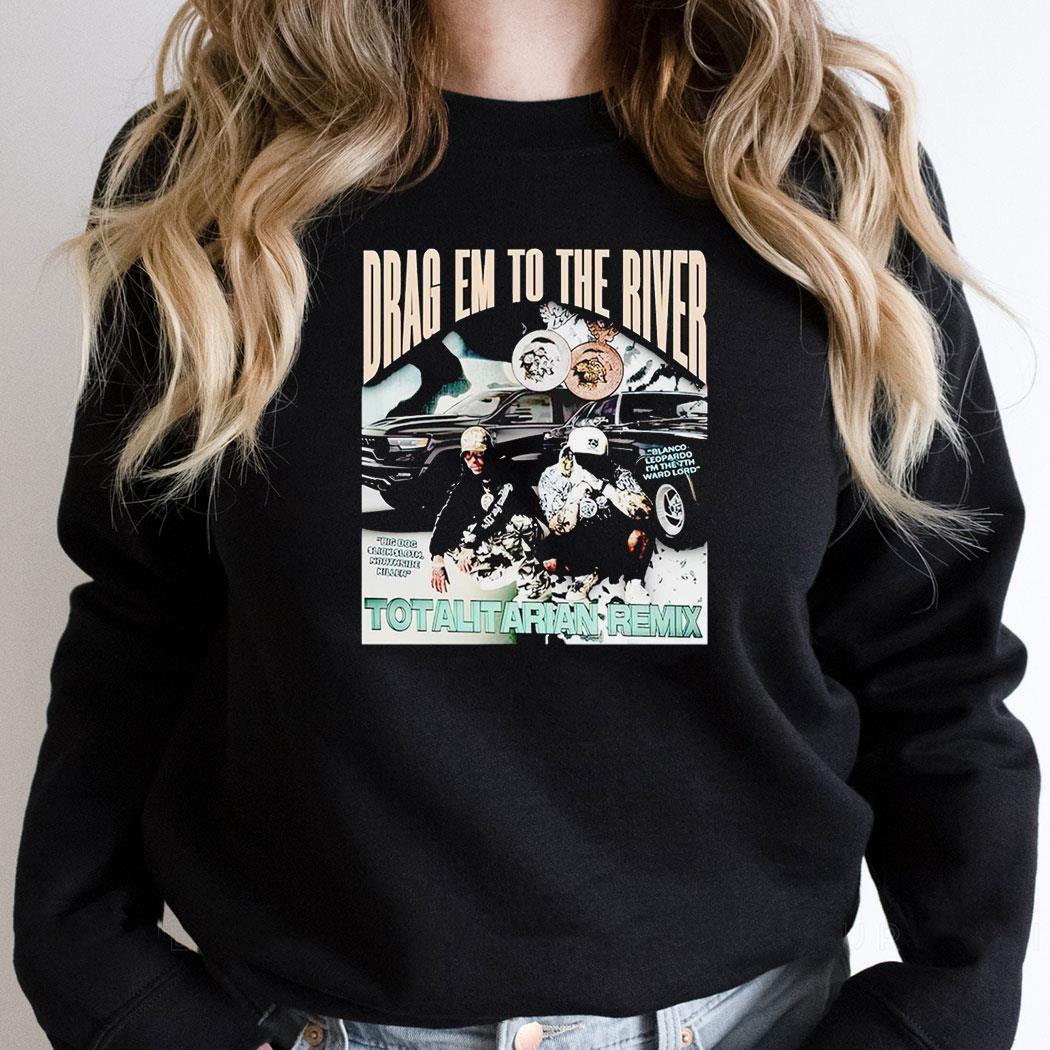 Wetto Drag Em To The River Totalitarian Remix Shirt